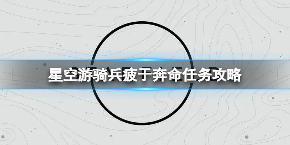 星空游骑兵疲于奔命任务怎么做图1